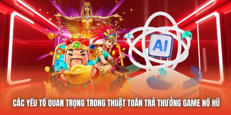 Các yếu tố quan trọng trong thuật toán trả thưởng game nổ hũ
