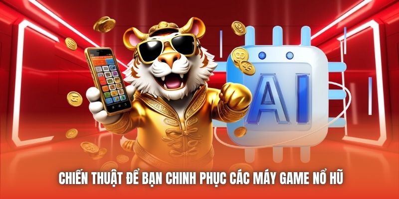 Chiến thuật để bạn chinh phục các máy game nổ hũ