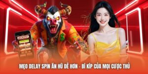Mẹo Delay Spin Ăn Hũ Dễ Hơn - Bí Kíp Của Mọi Cược Thủ