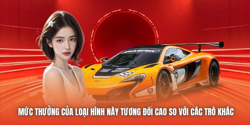 Mức thưởng của loại hình này tương đối cao so với các trò khác